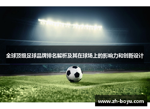 全球顶级足球品牌排名解析及其在球场上的影响力和创新设计