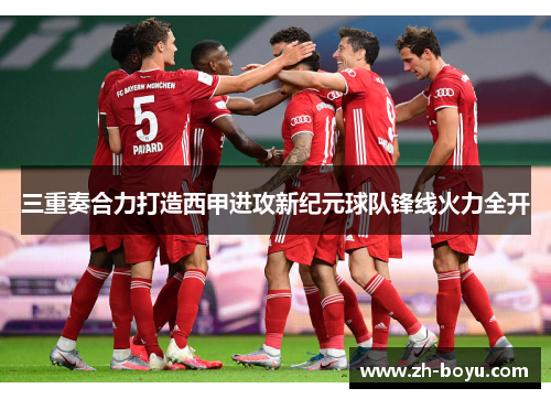 三重奏合力打造西甲进攻新纪元球队锋线火力全开