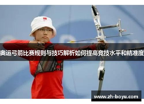 奥运弓箭比赛规则与技巧解析如何提高竞技水平和精准度