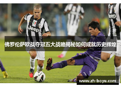 佛罗伦萨欧战夺冠五大战略揭秘如何成就历史辉煌