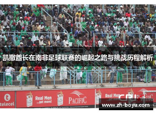 凯撒酋长在南非足球联赛的崛起之路与挑战历程解析