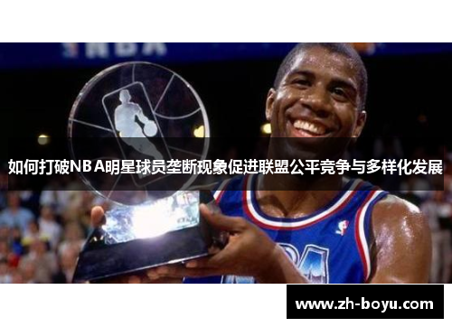 如何打破NBA明星球员垄断现象促进联盟公平竞争与多样化发展