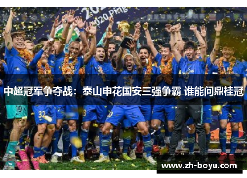 中超冠军争夺战：泰山申花国安三强争霸 谁能问鼎桂冠