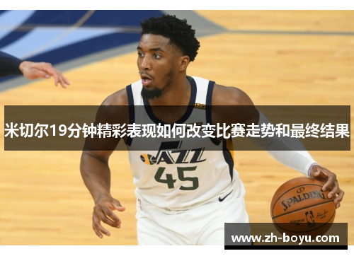 米切尔19分钟精彩表现如何改变比赛走势和最终结果