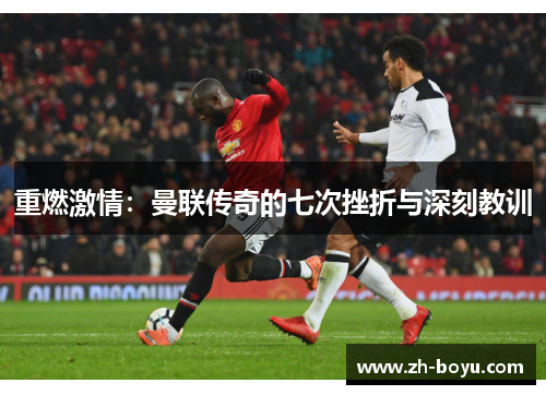 重燃激情：曼联传奇的七次挫折与深刻教训