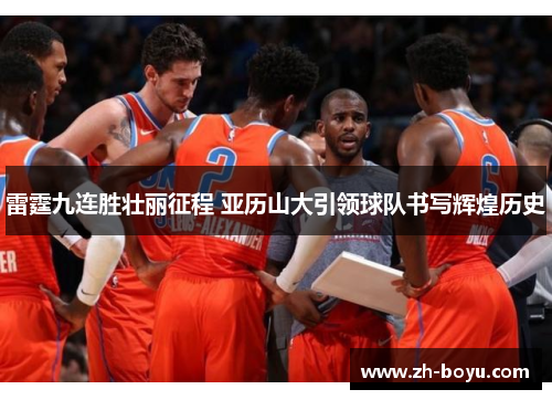 雷霆九连胜壮丽征程 亚历山大引领球队书写辉煌历史