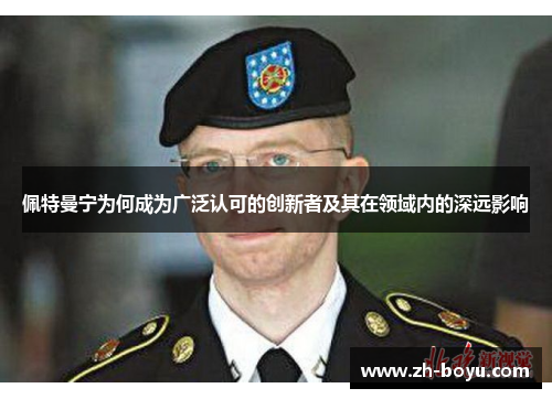 佩特曼宁为何成为广泛认可的创新者及其在领域内的深远影响