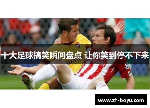 十大足球搞笑瞬间盘点 让你笑到停不下来