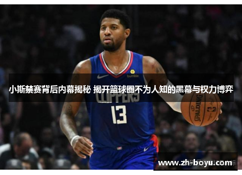 小斯禁赛背后内幕揭秘 揭开篮球圈不为人知的黑幕与权力博弈