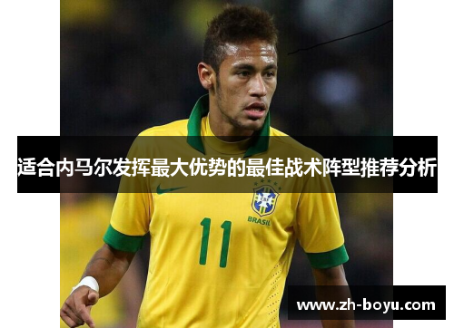 适合内马尔发挥最大优势的最佳战术阵型推荐分析
