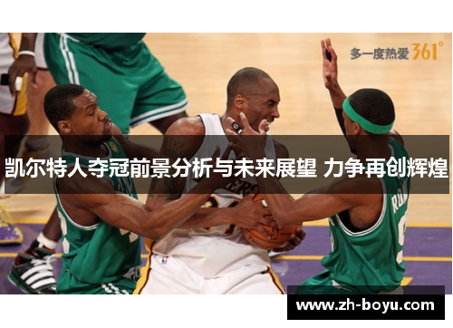 凯尔特人夺冠前景分析与未来展望 力争再创辉煌