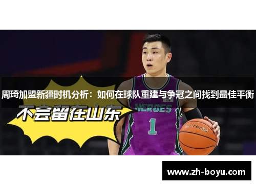 周琦加盟新疆时机分析：如何在球队重建与争冠之间找到最佳平衡