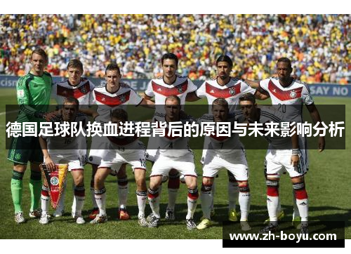 德国足球队换血进程背后的原因与未来影响分析