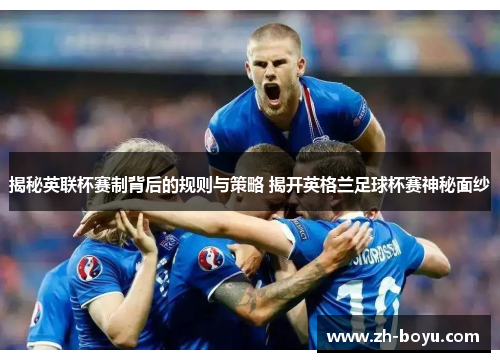 揭秘英联杯赛制背后的规则与策略 揭开英格兰足球杯赛神秘面纱